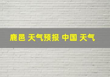 鹿邑 天气预报 中国 天气